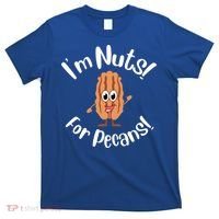 I’m Nuts For Pecans National Pecan Month Texas Tree Pies Meaningful Gift T-Shirt thumb 0