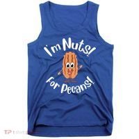 I’m Nuts For Pecans National Pecan Month Texas Tree Pies Meaningful Gift Tank Top thumb 0