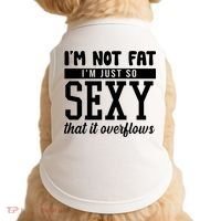 I'm Not Fat I'm Just So Sexy That It Overflows Funny Doggie Tank thumb 0