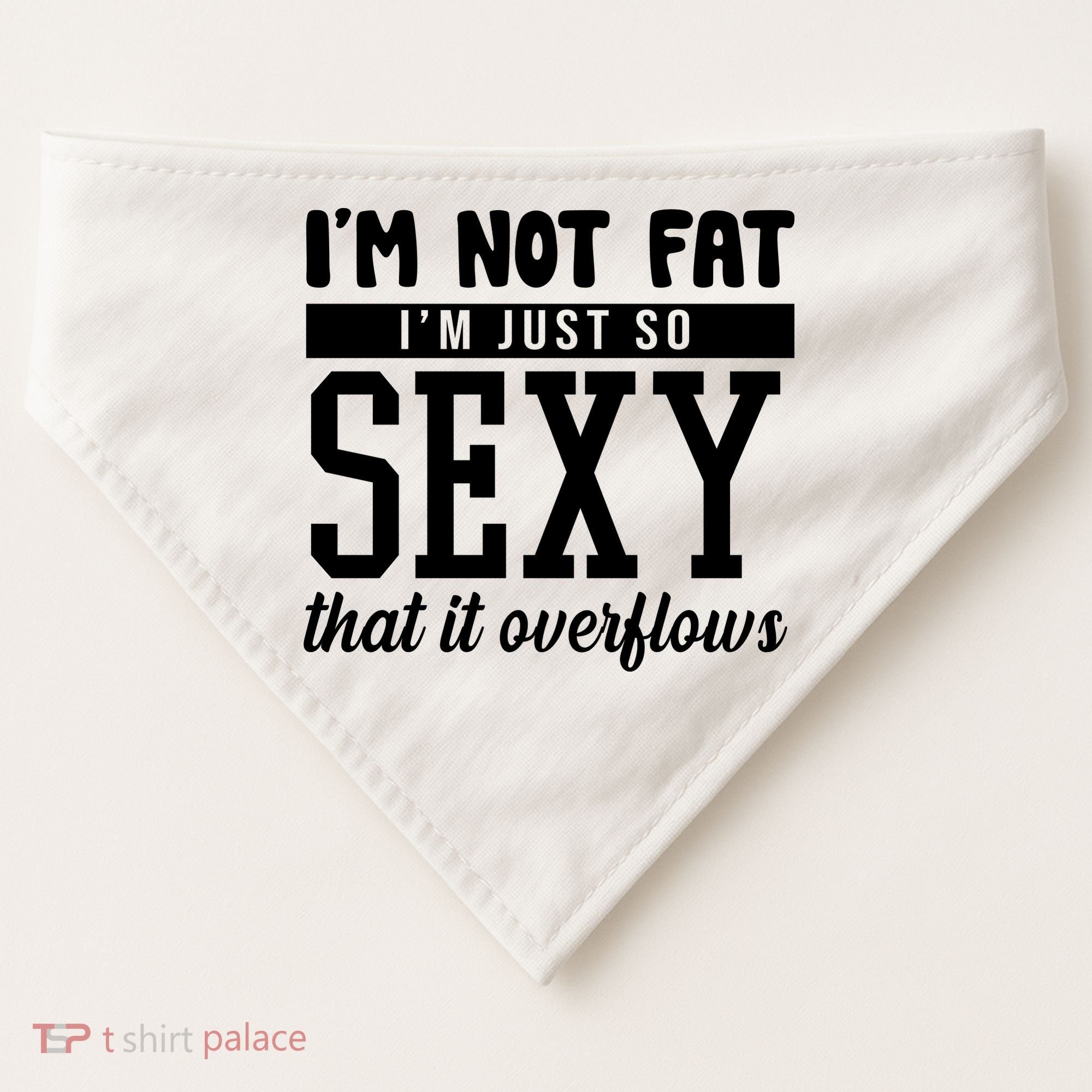 I'm Not Fat I'm Just So Sexy That It Overflows Funny USA-Made Doggie Bandana