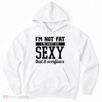 I'm Not Fat I'm Just So Sexy That It Overflows Funny Hoodie thumb 0