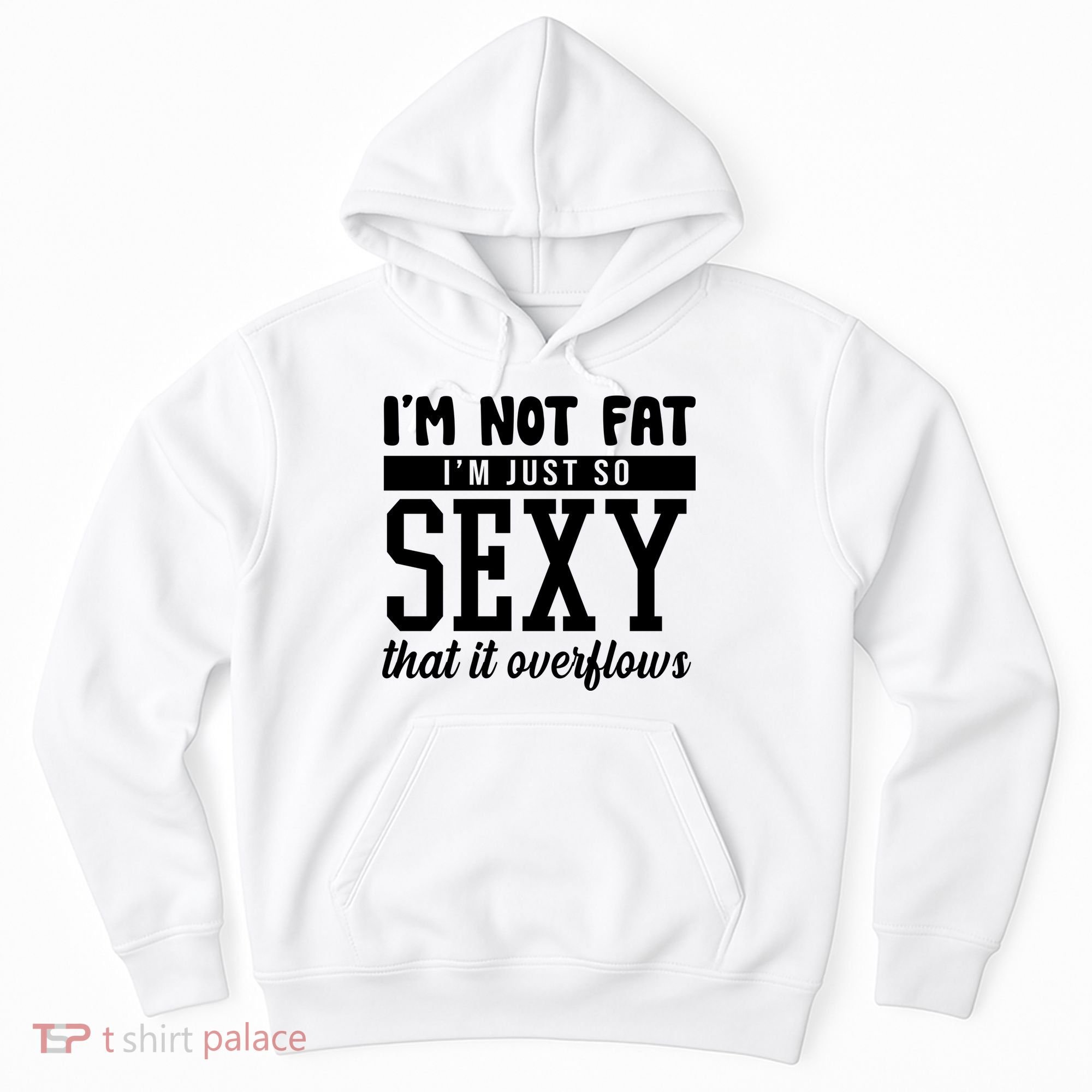 I'm Not Fat I'm Just So Sexy That It Overflows Funny Hoodie