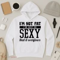 I'm Not Fat I'm Just So Sexy That It Overflows Funny Hoodie thumb 3