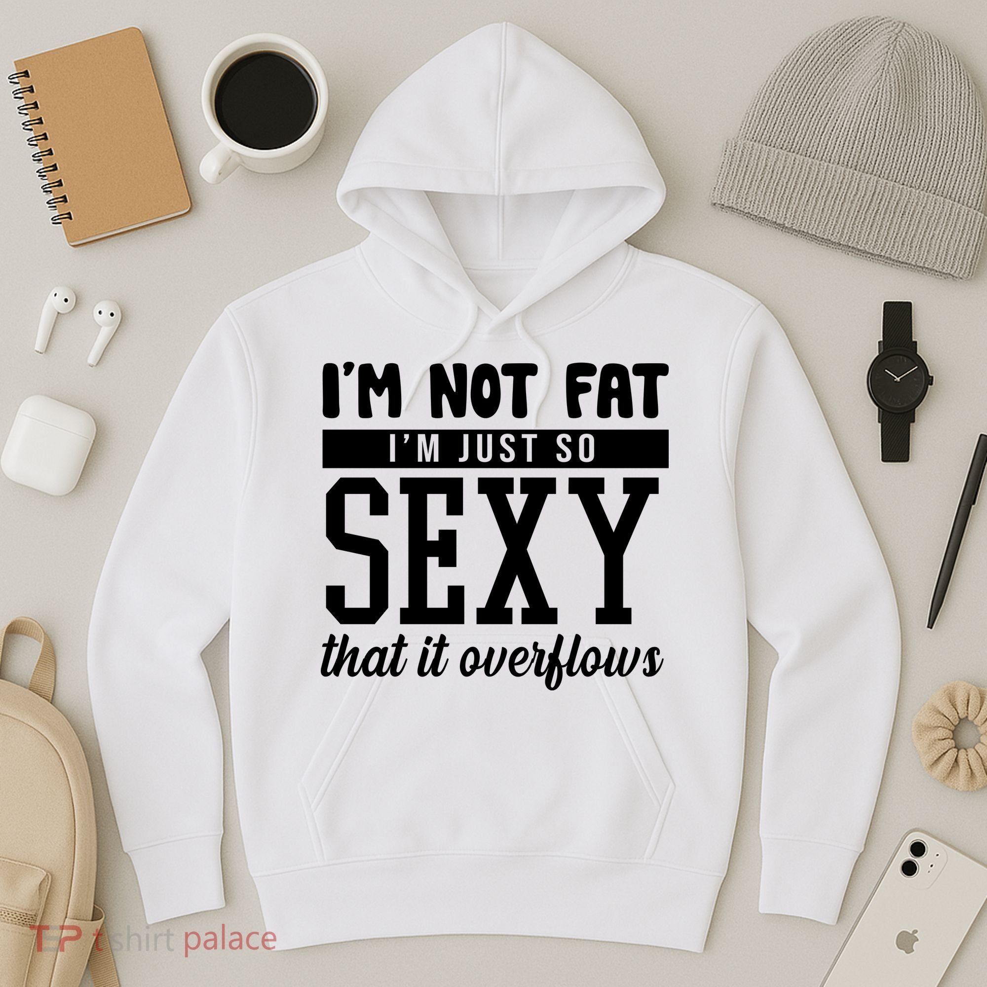 I'm Not Fat I'm Just So Sexy That It Overflows Funny Hoodie
