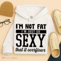 I'm Not Fat I'm Just So Sexy That It Overflows Funny Hoodie thumb 4