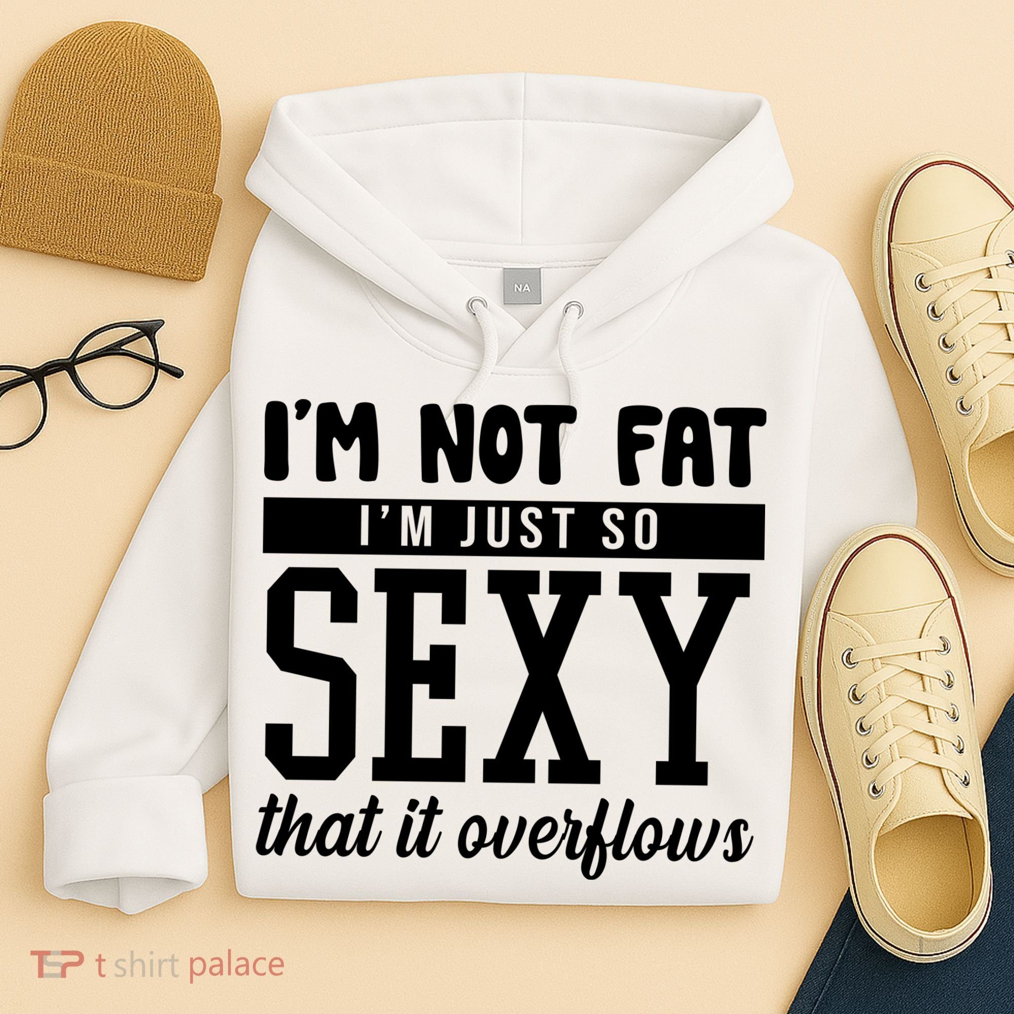 I'm Not Fat I'm Just So Sexy That It Overflows Funny Hoodie