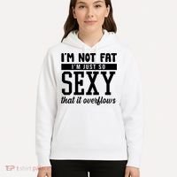 I'm Not Fat I'm Just So Sexy That It Overflows Funny Hoodie thumb 5