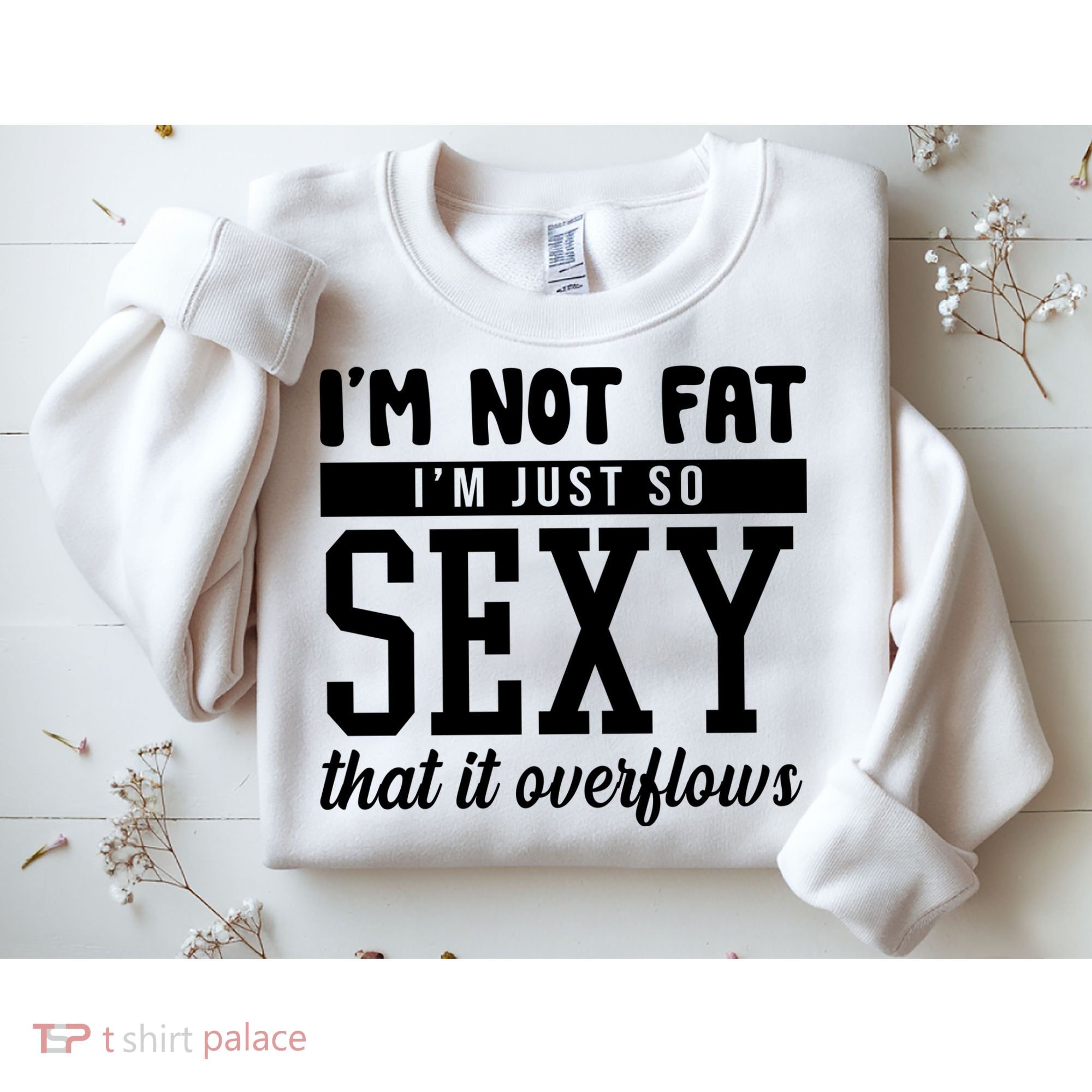 I'm Not Fat I'm Just So Sexy That It Overflows Funny Sweatshirt