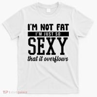 I'm Not Fat I'm Just So Sexy That It Overflows Funny T-Shirt thumb 0