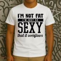 I'm Not Fat I'm Just So Sexy That It Overflows Funny T-Shirt thumb 3