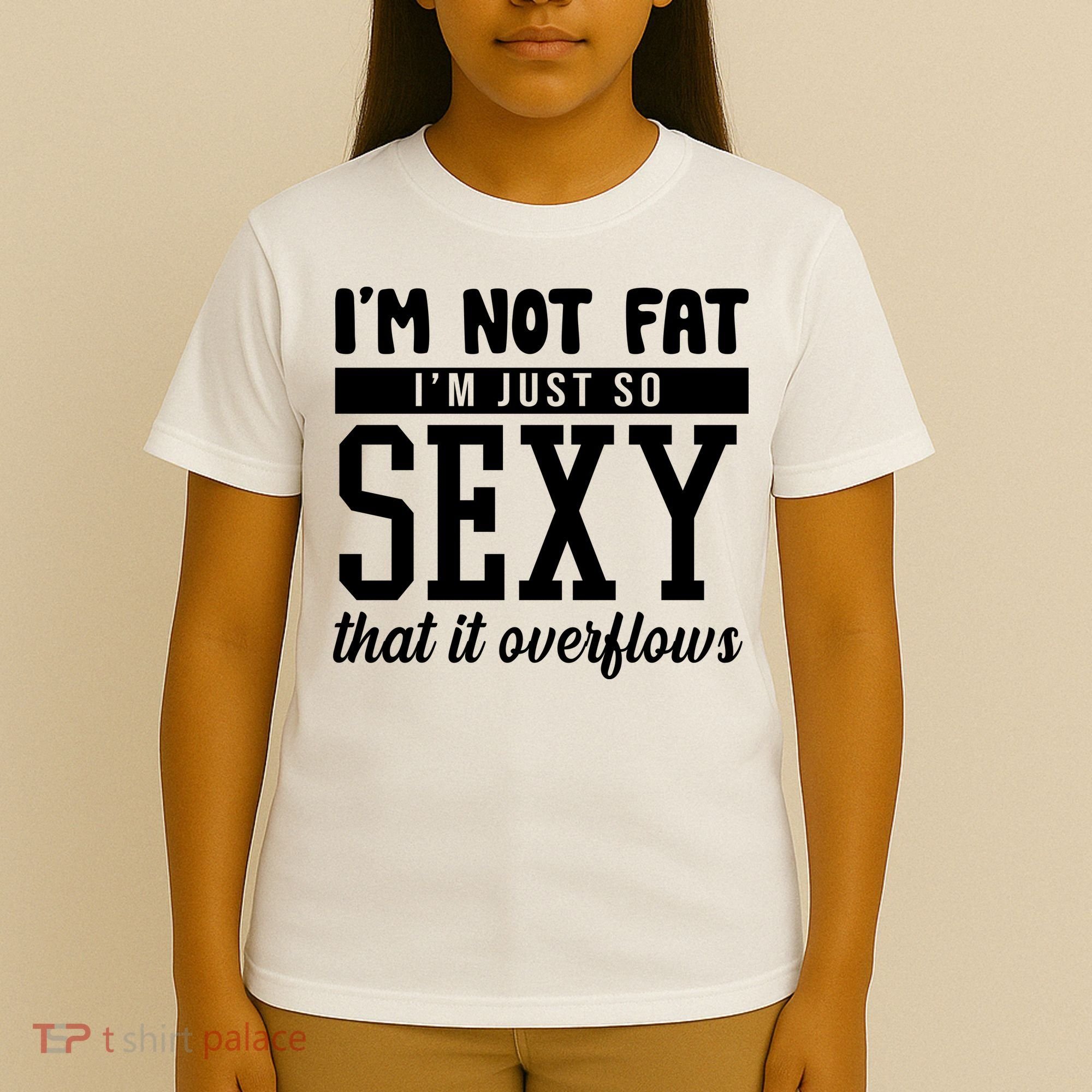 I'm Not Fat I'm Just So Sexy That It Overflows Funny T-Shirt