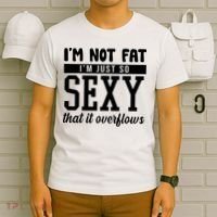 I'm Not Fat I'm Just So Sexy That It Overflows Funny T-Shirt thumb 6