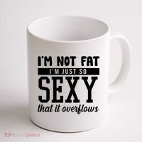I'm Not Fat I'm Just So Sexy That It Overflows Funny Coffee Mug thumb 1