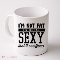 I'm Not Fat I'm Just So Sexy That It Overflows Funny Coffee Mug thumb 0