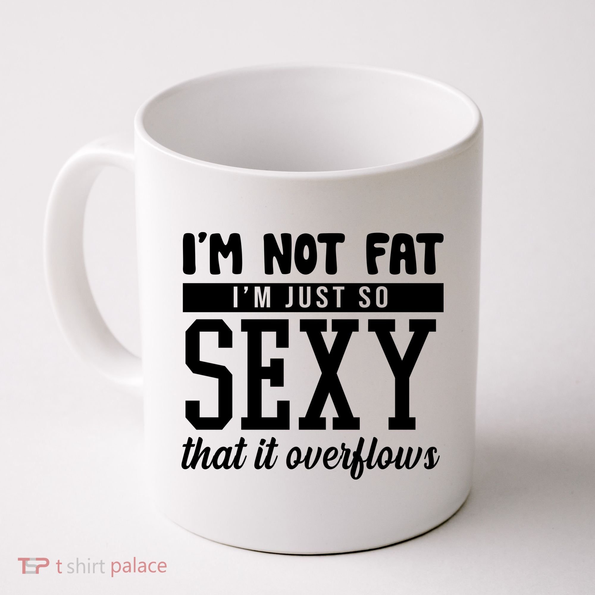 I'm Not Fat I'm Just So Sexy That It Overflows Funny Coffee Mug