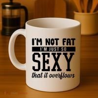 I'm Not Fat I'm Just So Sexy That It Overflows Funny Coffee Mug thumb 4