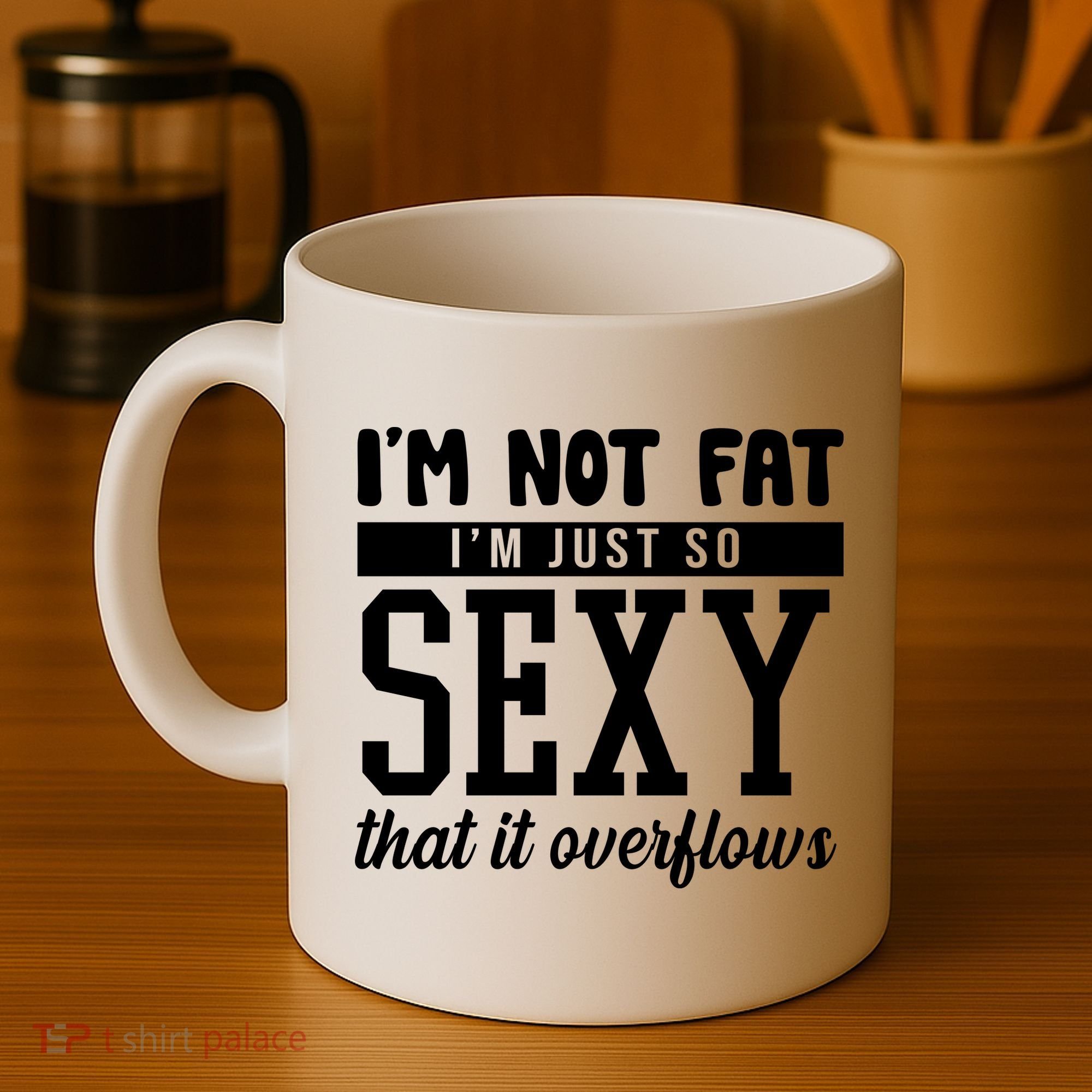 I'm Not Fat I'm Just So Sexy That It Overflows Funny Coffee Mug