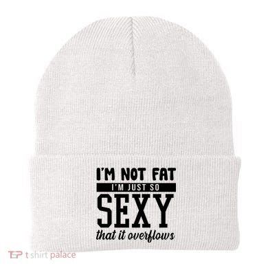 I'm Not Fat I'm Just So Sexy That It Overflows Funny Beanie