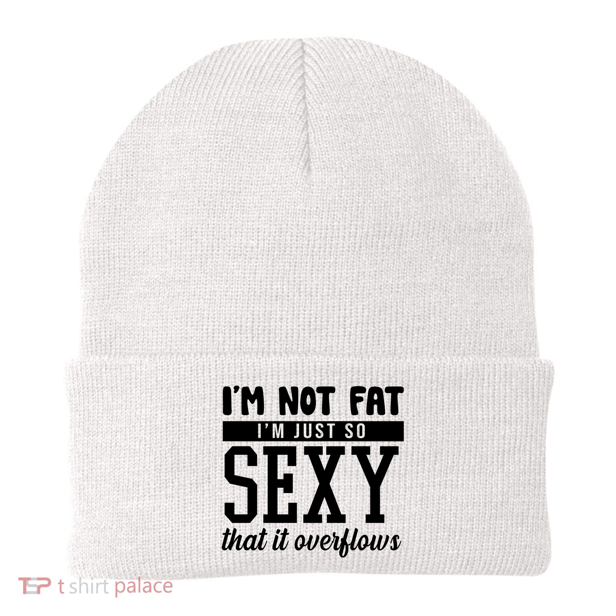 I'm Not Fat I'm Just So Sexy That It Overflows Funny Beanie