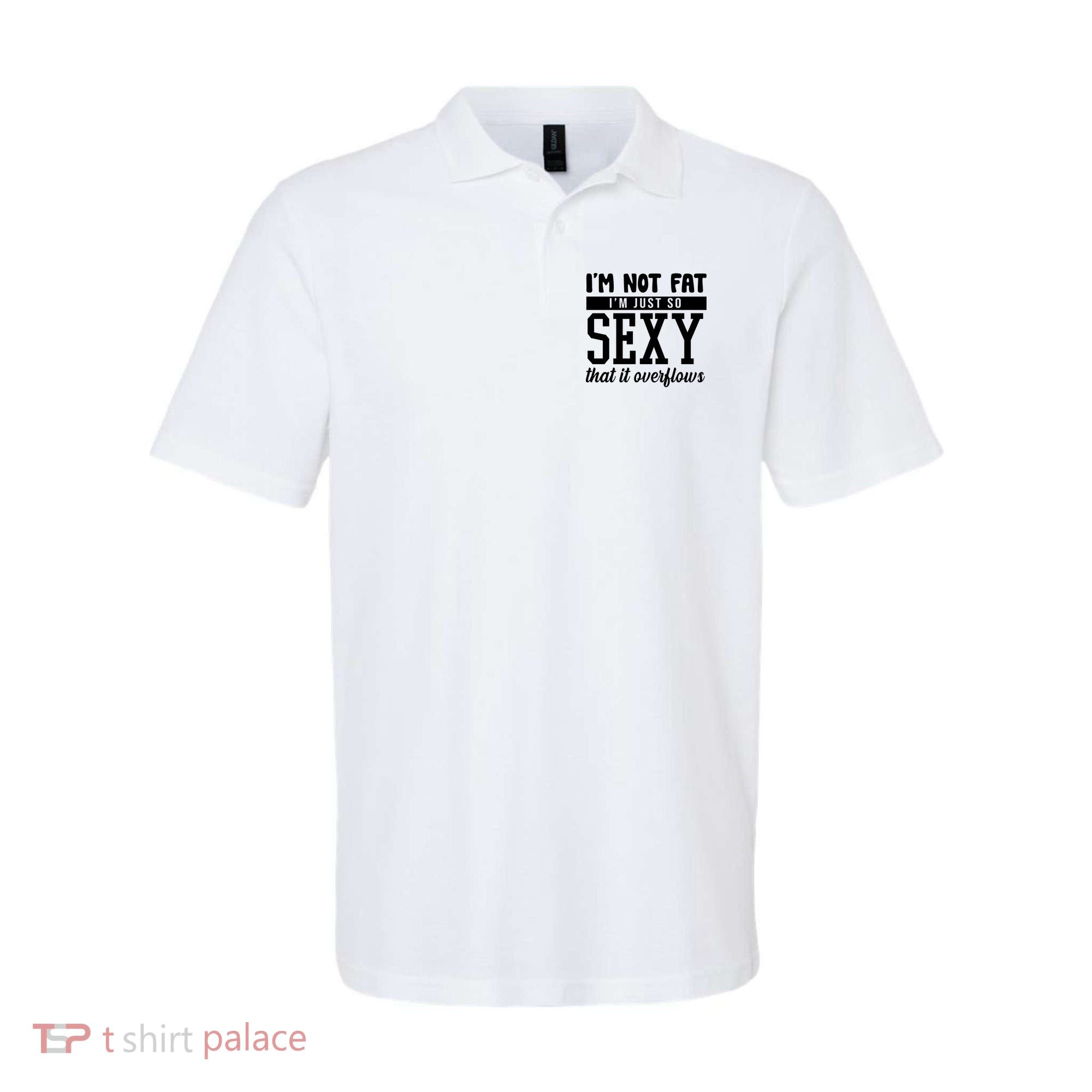 I'm Not Fat I'm Just So Sexy That It Overflows Funny Polo