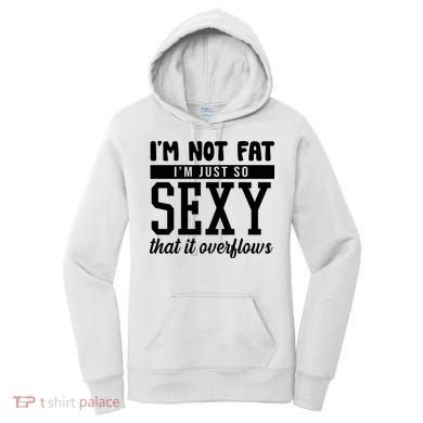 I'm Not Fat I'm Just So Sexy That It Overflows Funny Women's Hoodie