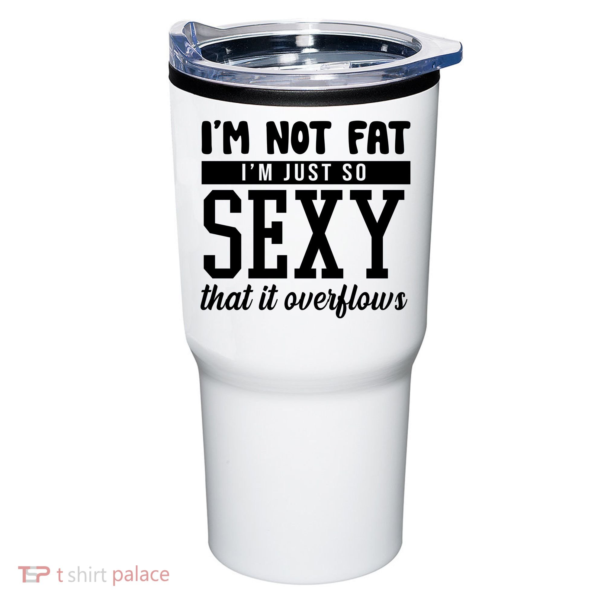 I'm Not Fat I'm Just So Sexy That It Overflows Funny Tumbler
