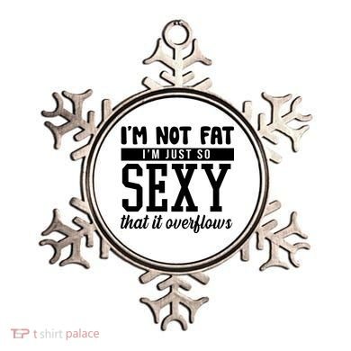 I'm Not Fat I'm Just So Sexy That It Overflows Funny Ornament