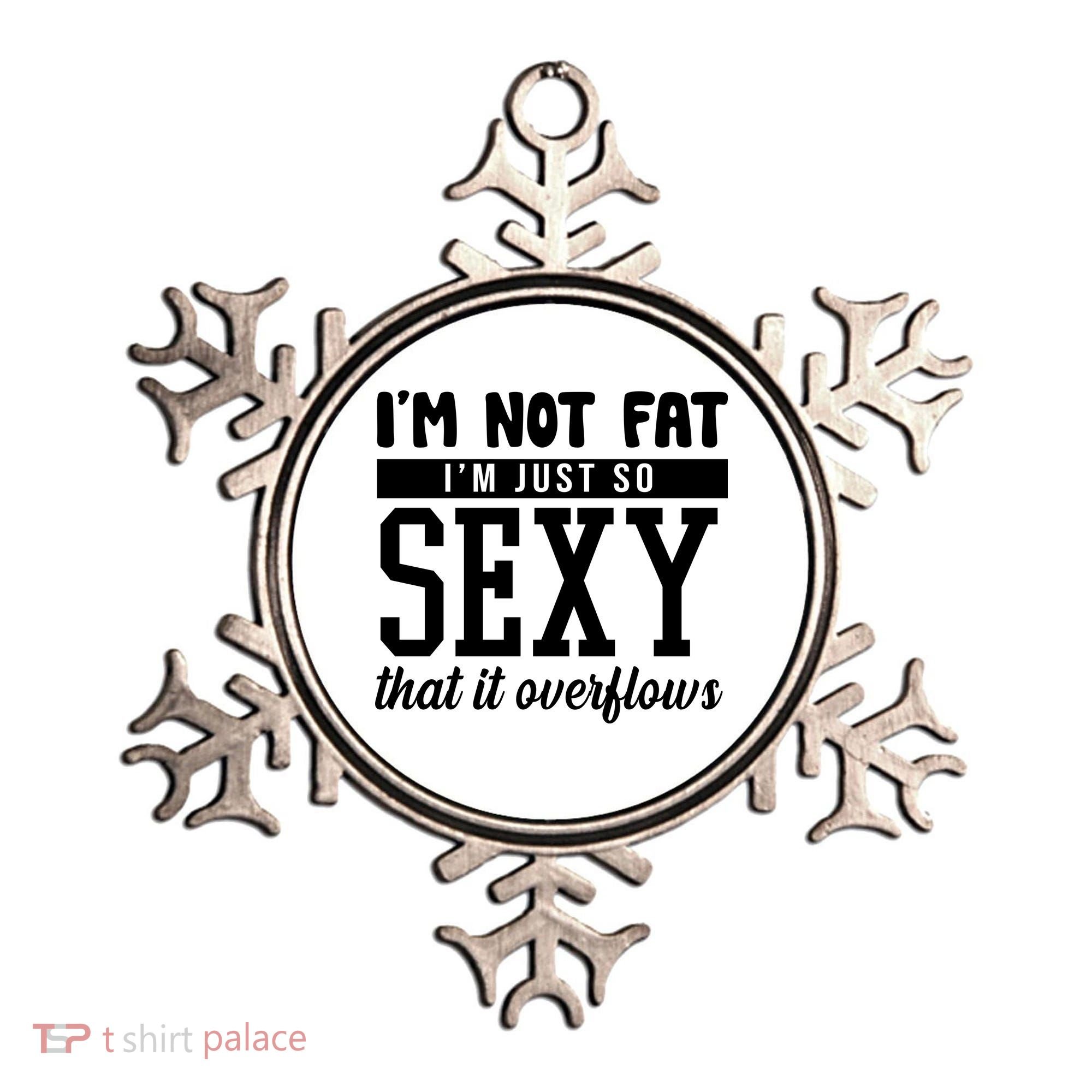 I'm Not Fat I'm Just So Sexy That It Overflows Funny Ornament