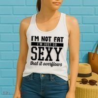 I'm Not Fat I'm Just So Sexy That It Overflows Funny Women's Tank Top thumb 2
