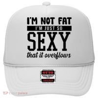 I'm Not Fat I'm Just So Sexy That It Overflows Funny Hat thumb 0