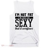 I'm Not Fat I'm Just So Sexy That It Overflows Funny Tank Top thumb 0