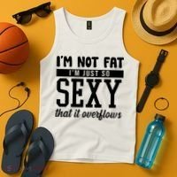 I'm Not Fat I'm Just So Sexy That It Overflows Funny Tank Top thumb 4