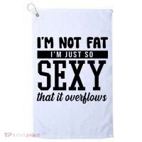 I'm Not Fat I'm Just So Sexy That It Overflows Funny Golf Towel thumb 0