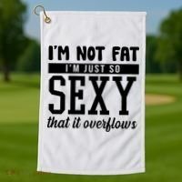 I'm Not Fat I'm Just So Sexy That It Overflows Funny Golf Towel thumb 1