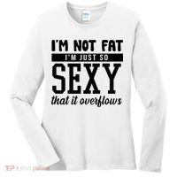 I'm Not Fat I'm Just So Sexy That It Overflows Funny Women's Long Sleeve Shirt thumb 0