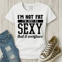 I'm Not Fat I'm Just So Sexy That It Overflows Funny Women's T-Shirt thumb 3
