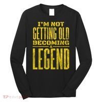 I'm Not Getting Old Becoming A Legend Long Sleeve Shirt thumb 0