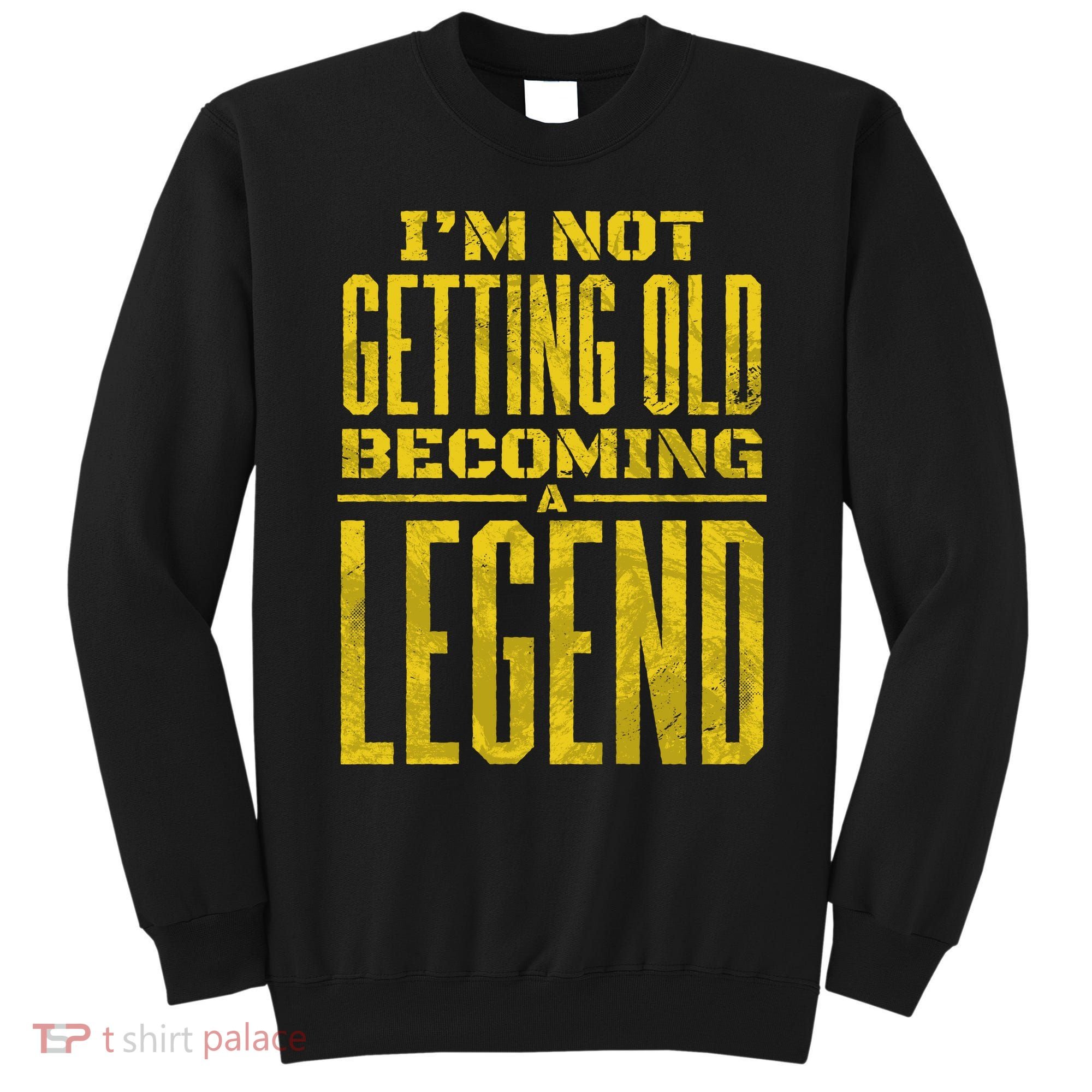 I'm Not Getting Old Becoming A Legend Sweatshirt