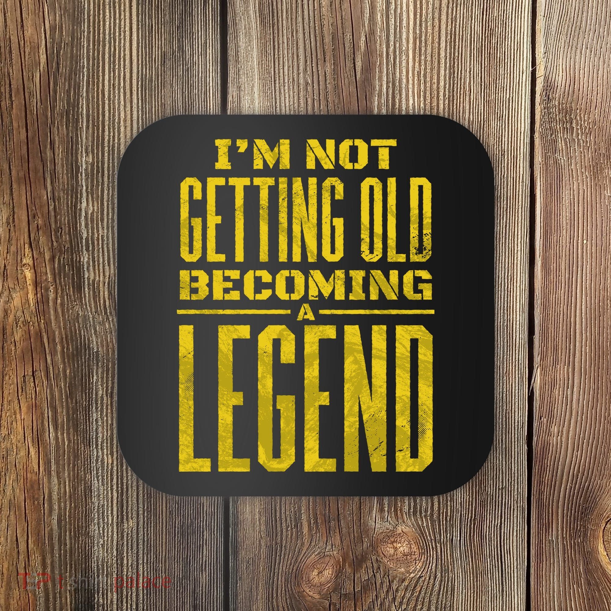 I'm Not Getting Old Becoming A Legend Coaster
