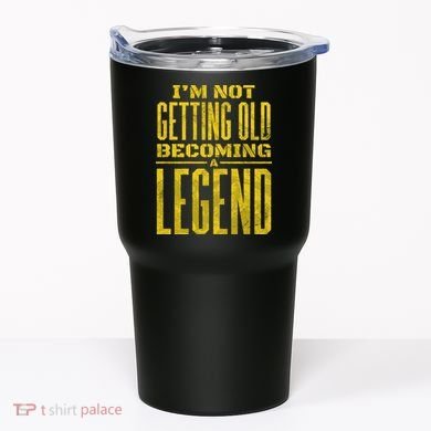 I'm Not Getting Old Becoming A Legend Tumbler