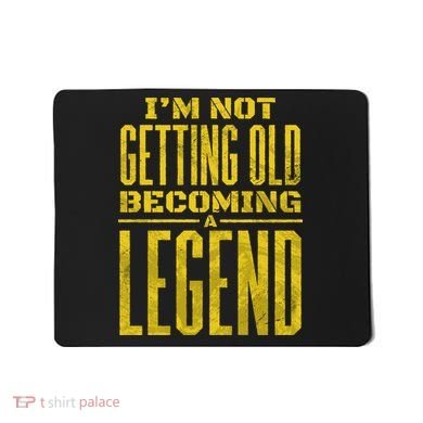 I'm Not Getting Old Becoming A Legend Mousepad
