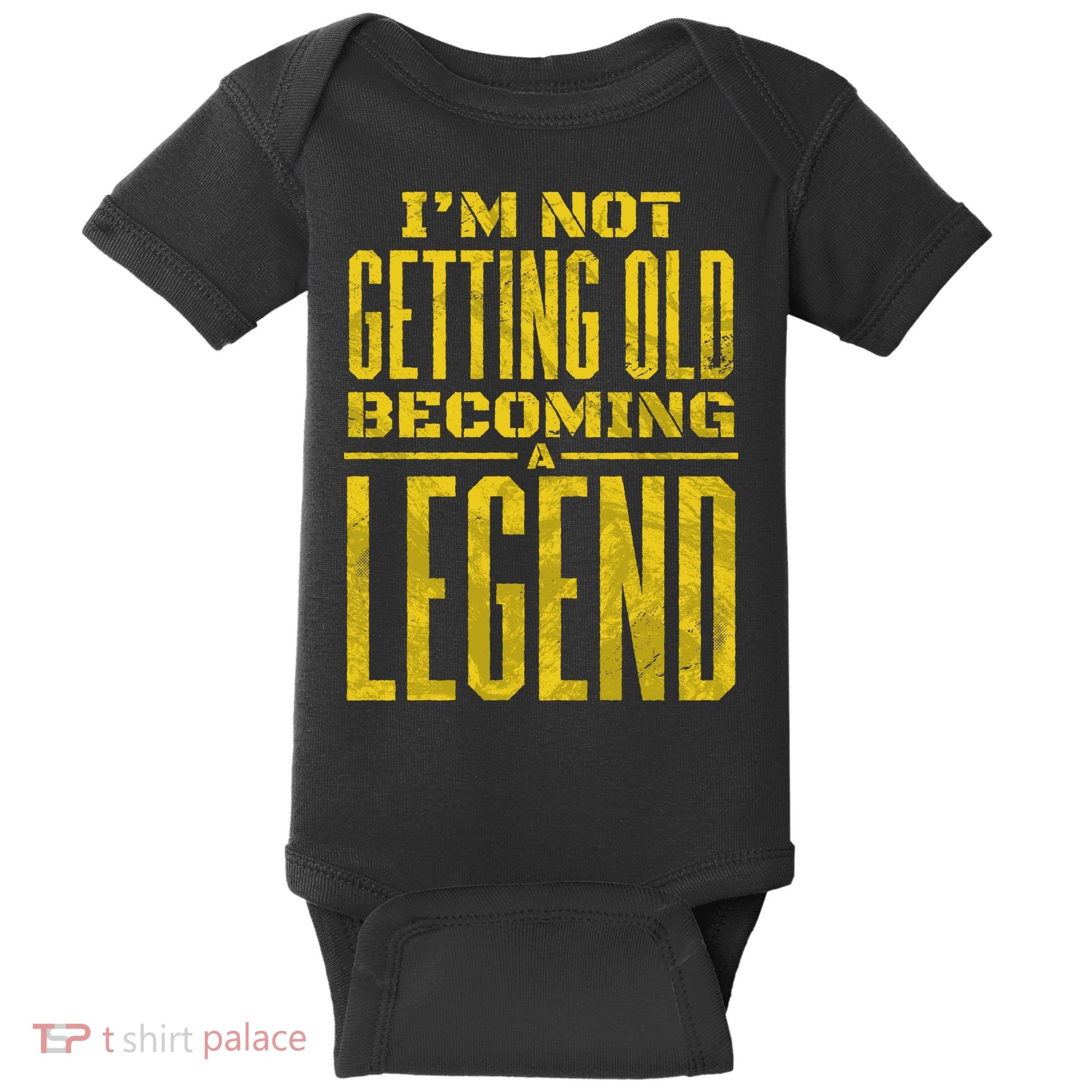 I'm Not Getting Old Becoming A Legend Baby Bodysuit