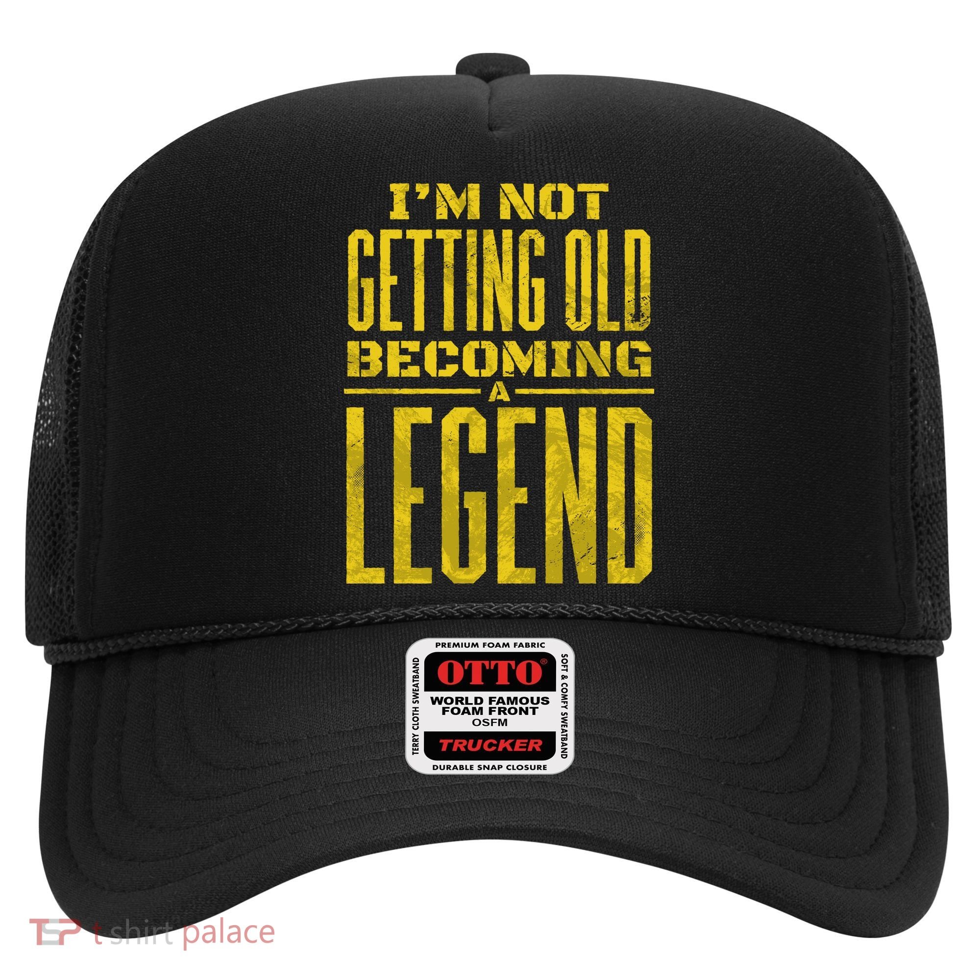 I'm Not Getting Old Becoming A Legend Hat