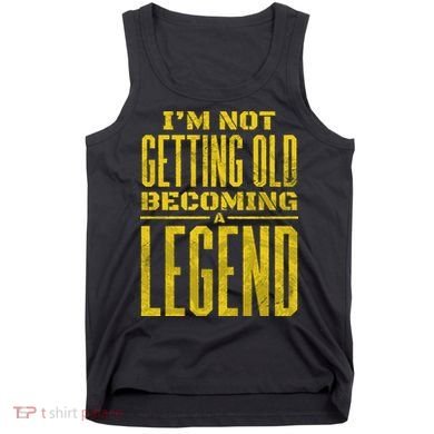 I'm Not Getting Old Becoming A Legend Tank Top