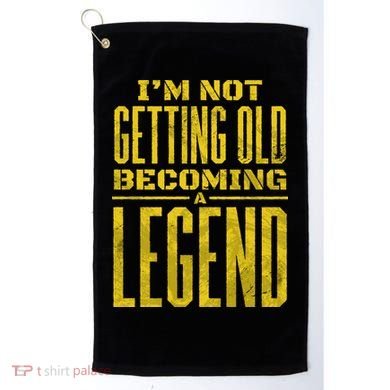 I'm Not Getting Old Becoming A Legend Golf Towel