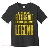 I'm Not Getting Old Becoming A Legend Toddler T-Shirt thumb 0