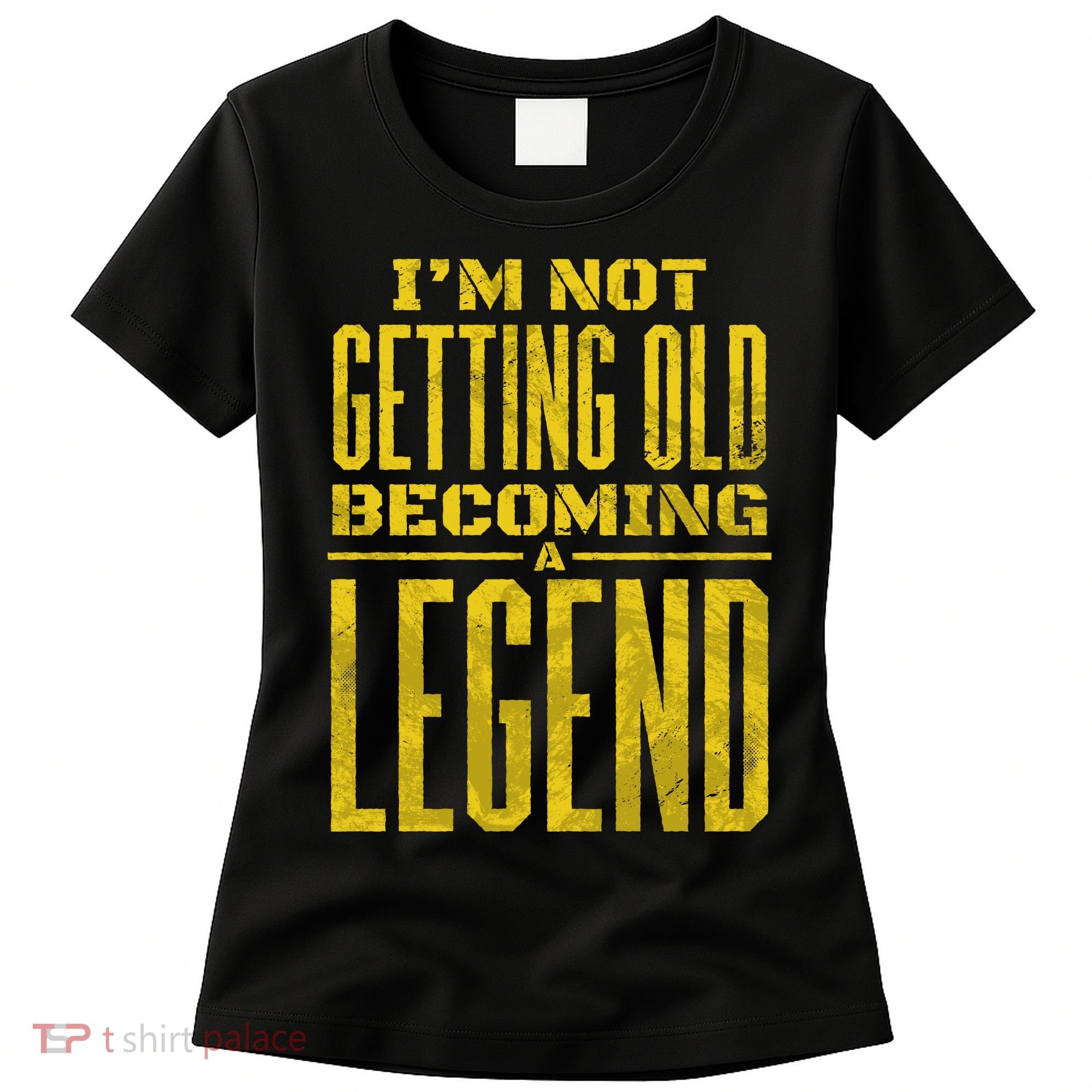 I'm Not Getting Old Becoming A Legend Women's T-Shirt