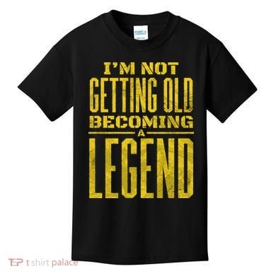 I'm Not Getting Old Becoming A Legend Kids T-Shirt