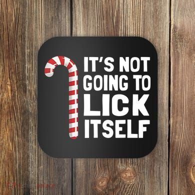 ItS Not Going To Lick Itself Coaster