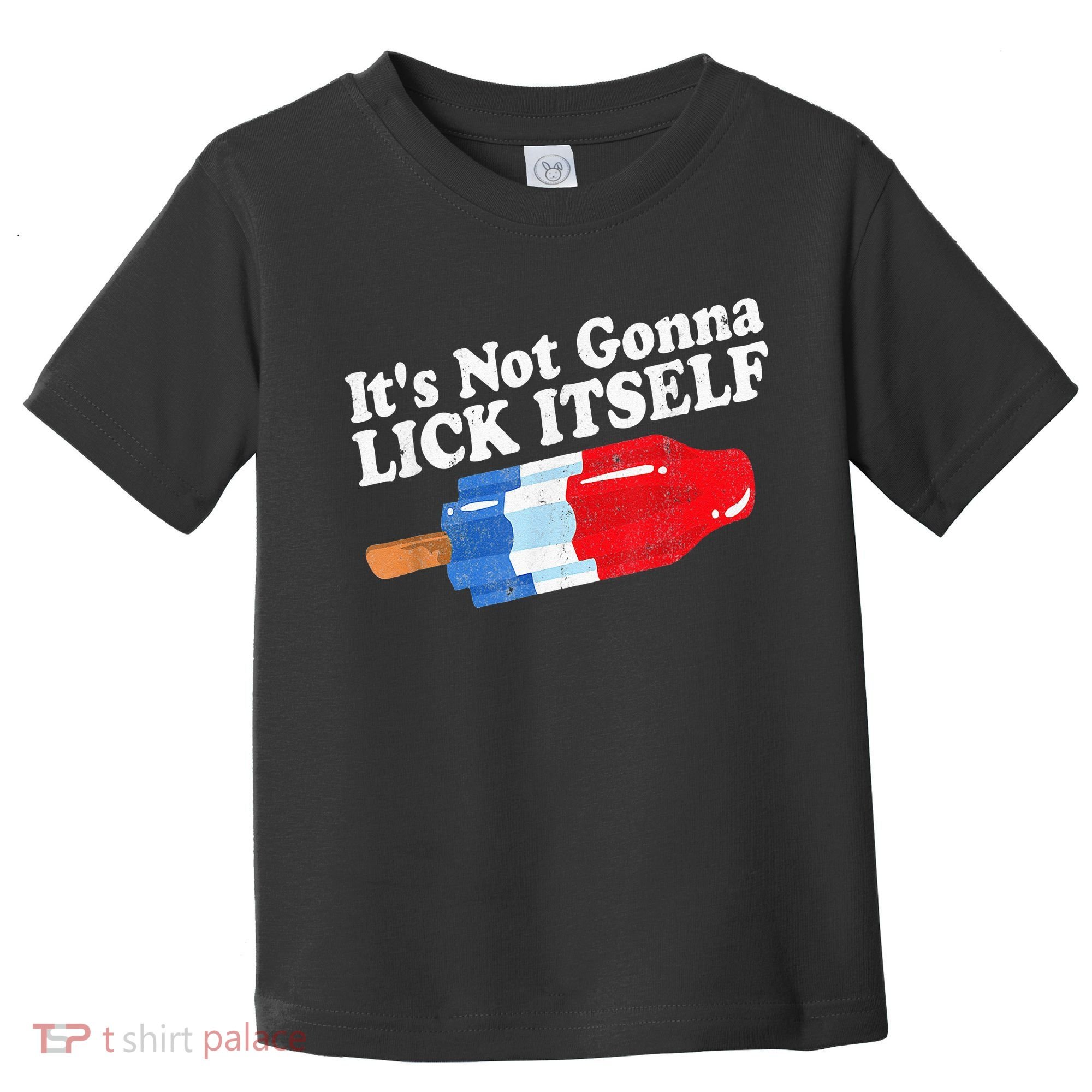 It's not Gonna Lick Itself 4th of July celebration Toddler T-Shirt